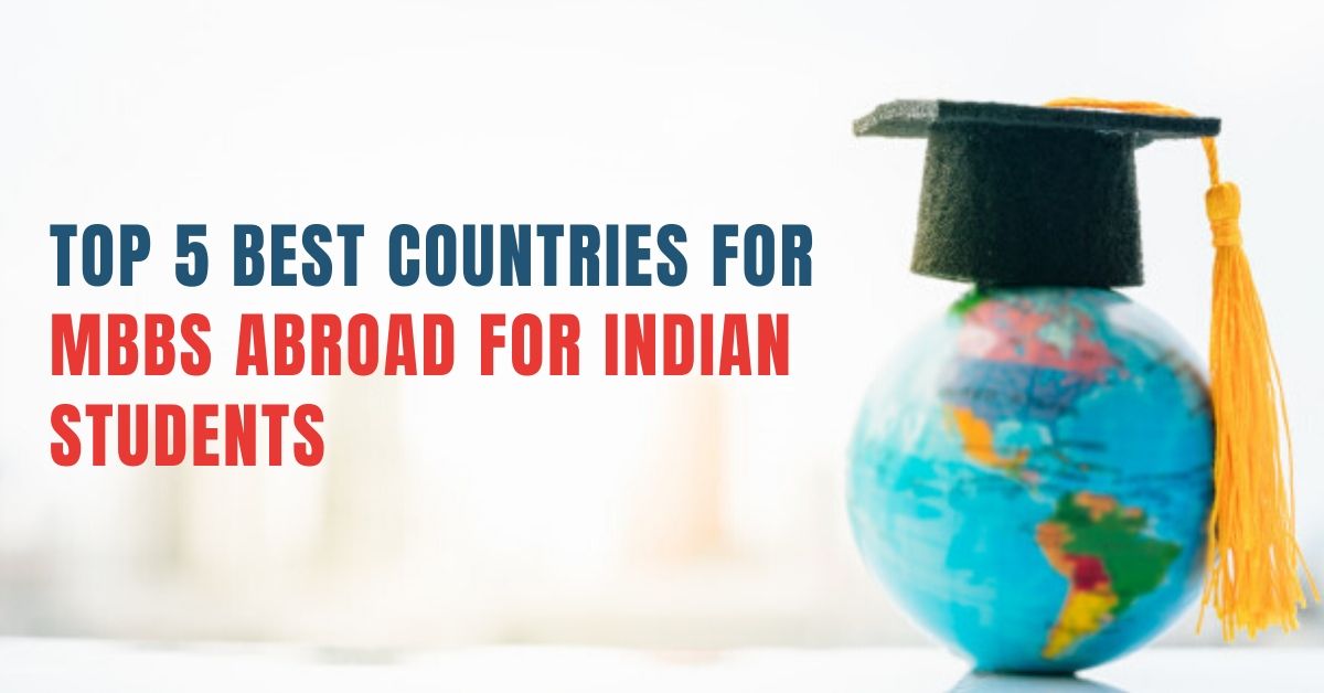 Top 5 Best Countries For MBBS Abroad For Indian Students