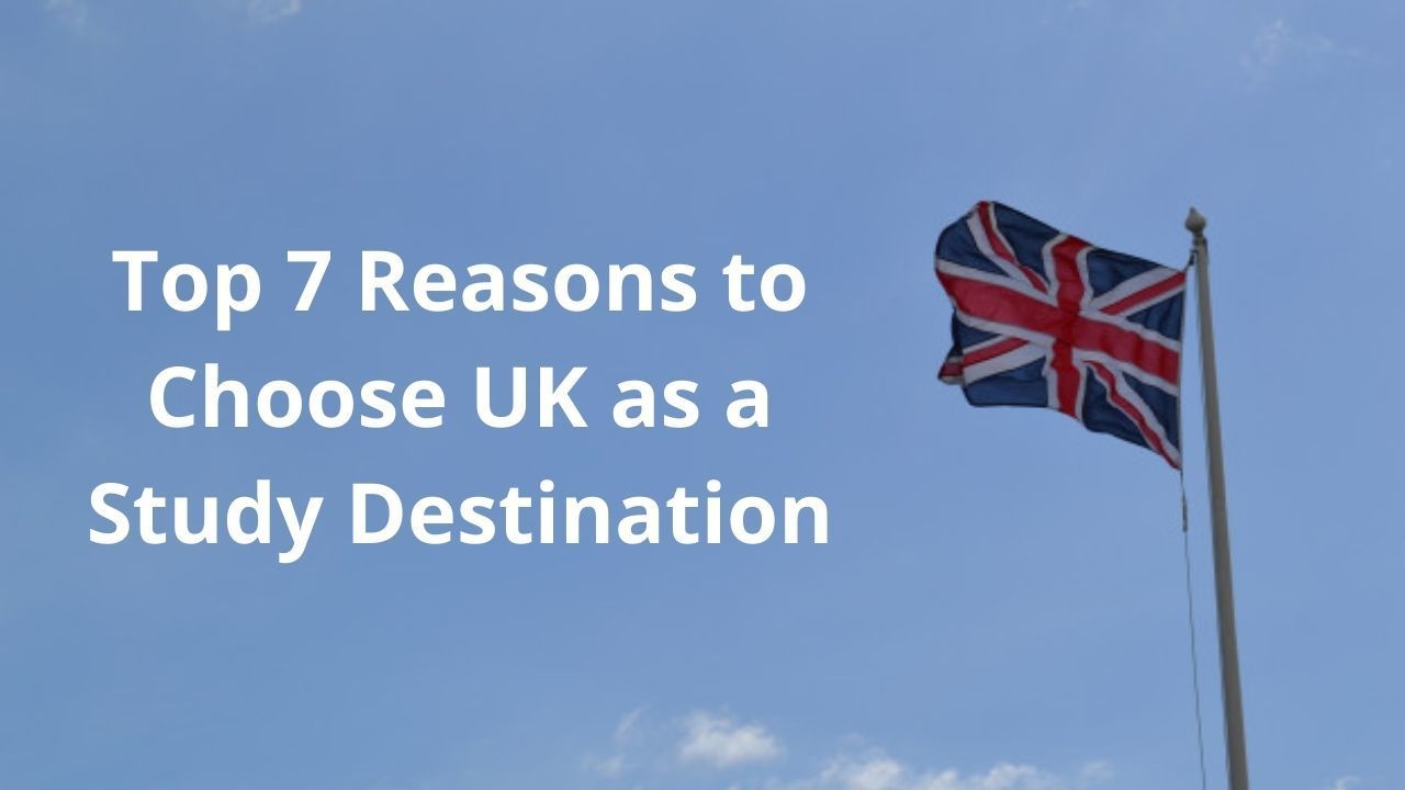 Top 7 Reasons To Choose UK As A Study Destination