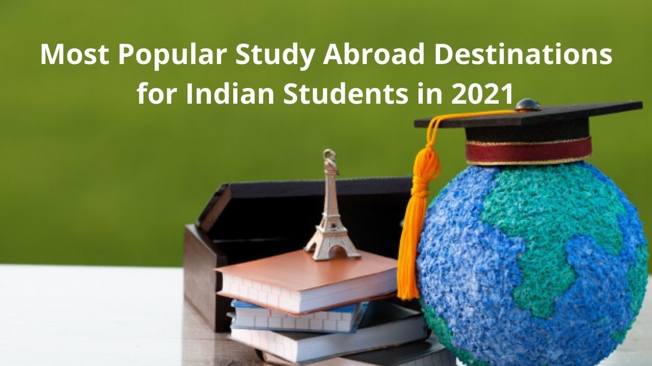 Most Popular Study Abroad Destinations For Indian Students In 2021