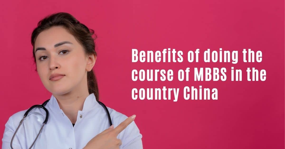 Benefits Of Doing The Course Of MBBS In The Country China